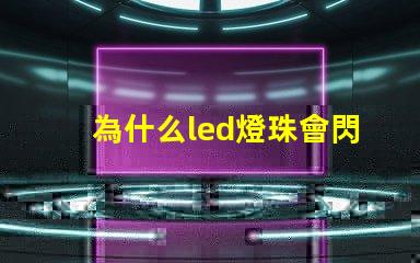 為什么led燈珠會閃動 LED燈珠為什么短接